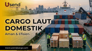 Usend | Cargo Laut Domestik: Langkah-langkah Penting yang Harus Diketahui