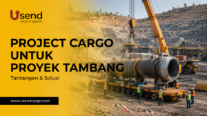 Usend | Project Cargo untuk Proyek Pertambangan: Tantangan dan Solusi
